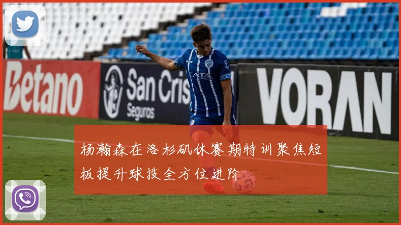 杨瀚森在洛杉矶休赛期特训聚焦短板提升球技全方位进阶