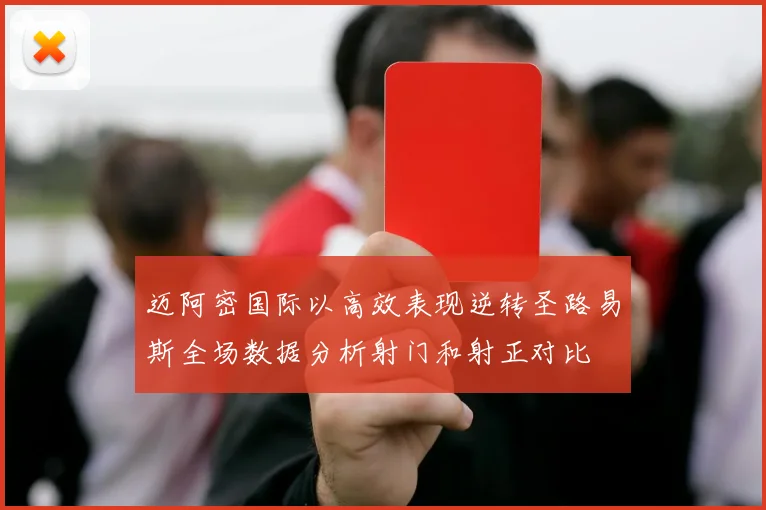 迈阿密国际以高效表现逆转圣路易斯全场数据分析射门和射正对比
