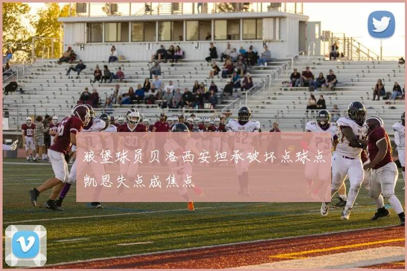 狼堡球员贝洛西安坦承破坏点球点凯恩失点成焦点